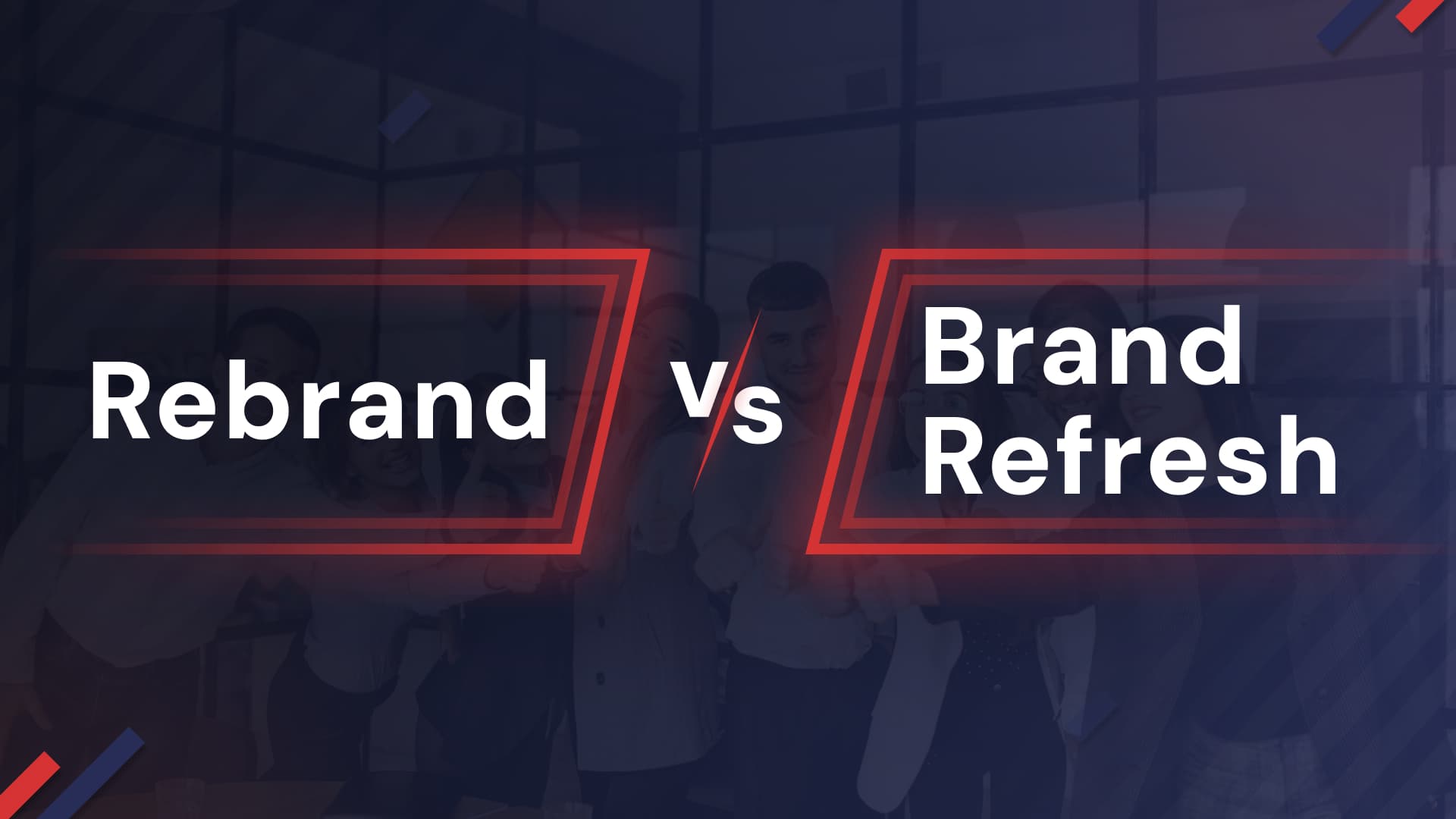 Rebrand vs Brand Refresh: Which One Does Your Business Really Need?